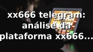 xx666 telegram: análise da plataforma xx666 2026 📱